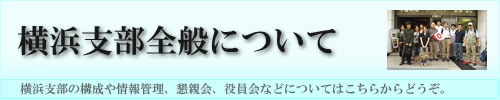 横浜支部全般について：横浜支部の構成や情報管理、懇親会、役員会などについてはこちらからどうぞ。