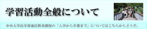 学習活動全般について：中央大学法学部通信教育課程の「入学から卒業まで」についてはこちらからどうぞ。